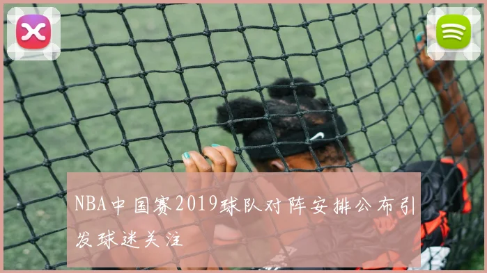 NBA中国赛2019球队对阵安排公布引发球迷关注